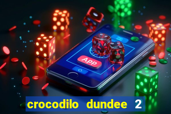 crocodilo dundee 2 filme completo dublado